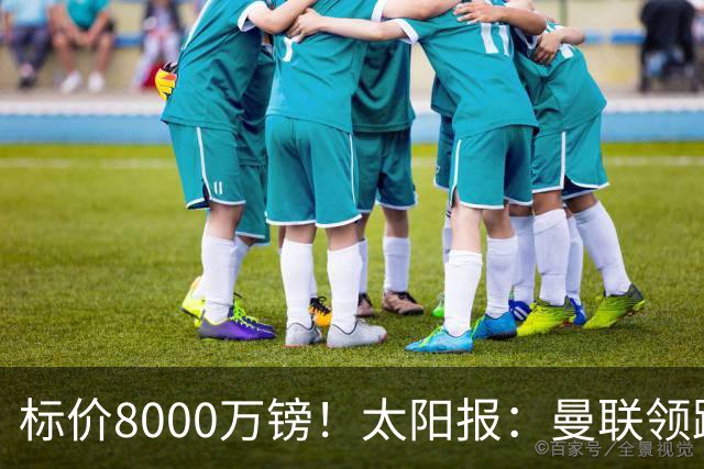 标价8000万镑！太阳报：曼联领跑M费争夺，皇马预计曼联会签下他